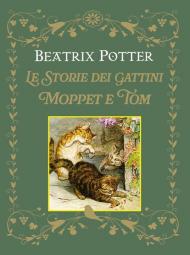 Le storie dei gattini Moppet e Tom. Ediz. a colori