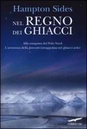 Nel regno dei ghiacci. Alla conquista del Polo Nord. L'avventura della «Jeannette» intrappolata nei ghiacci artici