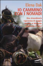 Io cammino con i nomadi. Una straordinaria esperienza di viaggio insieme ai Wodaabe attraverso il Sahel