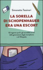 La sorella di Schopenhauer era una escort. Gli inganna-prof e gli incredibili errori della generazione degli smartphone e di Wikipedia