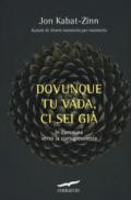 Dovunque tu vada ci sei già. Capire la ricchezza del nostro presente per iniziare il cammino verso la consapevolezza