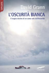 L' oscurità bianca. Il tragico destino di un uomo solo nell'Antartide