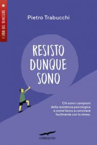 Resisto dunque sono. Chi sono i campioni della resistenza psicologica e come fanno a convivere felicemente con lo stress