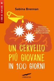 Un cervello più giovane in 100 giorni. Ottimizza la memoria e migliora la salute del tuo cervello