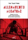 Allenamento Alcatraz. Sviluppa la tua forza usando i segreti dimenticati del tuo istinto di sopravvivenza