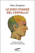 Le dieci stanze del cervello. Facoltà e stranezze della nostra materia grigia