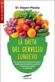 La dieta del cervello longevo. Per combattere l'invecchiamento, migliorare le funzioni cognitive e mantenere attiva la memoria