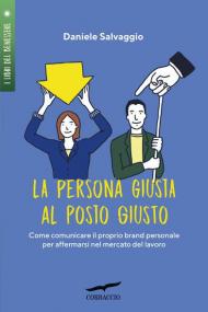 La persona giusta al posto giusto. Come comunicare il proprio brand personale per affermarsi nel mercato del lavoro