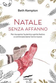 Natale senza affanno. Per riscoprire l'autentico spirito festivo e cominciare bene l'anno nuovo