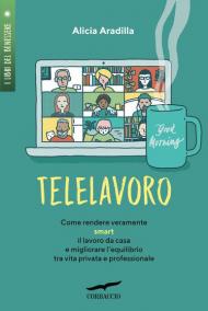 Telelavoro. Come rendere veramente smart il lavoro da casa e migliorare l'equilibrio tra vita privata e professionale