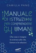 Manuale di istruzioni per comprendere gli umani. Che cosa ci insegna la scienza sulla vita, l'amore e le relazioni