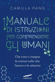 Manuale di istruzioni per comprendere gli umani. Che cosa ci insegna la scienza sulla vita, l'amore e le relazioni