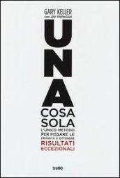 Una cosa sola. L'unico metodo per fissare le priorità e ottenere risultati eccezionali. Ediz. illustrata