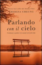 Parlando con il cielo. Continuare a parlare con i propri cari anche «dopo»