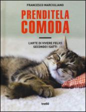 Prenditela comoda. L'arte di vivere felici secondo i gatti