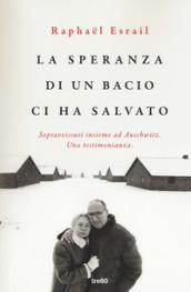 La speranza di un bacio ci ha salvato: Sopravvissuti insieme ad Auschwitz. Una testimonianza