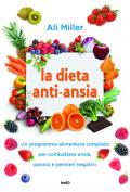 La dieta anti-ansia. Un programma alimentare completo per combattere ansia, panico e pensieri negativi