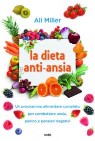 La dieta anti-ansia. Un programma alimentare completo per combattere ansia, panico e pensieri negativi