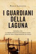 I guardiani della laguna. Venezia 1753. La prima indagine di Marco Leon. Agente dell'Inquisizione di Stato