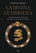 La regina guerriera. Il romanzo di Zenobia di Palmira, la donna che sfidò l'Impero romano