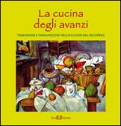 La cucina degli avanzi. Tradizione e innovazione nella cucina del recupero