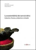 La sostenibilità dei servizi idrici. Industria, finanza, ambiente e cittadini