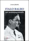 Italo Balbo. Un uomo scomodo