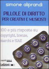 Pillole di diritto per creativi e musicisti. 100 e più risposte su copyright, licenze, marchi e SIAE