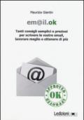 Em@il.ok. Tanti consigli semplici e preziosi per scrivere le vostre email, lavorare meglio e ottenere di più