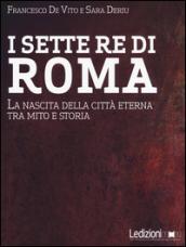 I sette re di Roma. La nascita della città eterna tra mito e storia