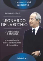 Leonardo Del Vecchio. Ambizione e carisma. La straordinaria storia del fondatore di Luxottica