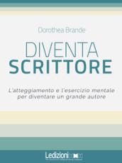 Diventa scrittore. L'atteggiamento e l'esercizio mentale per diventare un grande autore