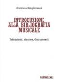 Introduzione alla bibliografia musicale. Istituzioni, risorse, documenti