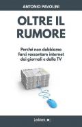 Oltre il rumore. Perché non dobbiamo farci raccontare internet dai giornali e dalla TV