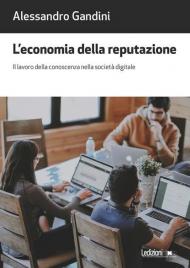 L' economia della reputazione. Il lavoro della conoscenza nella società digitale