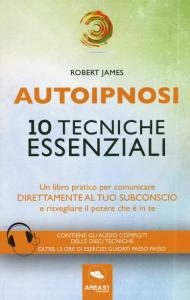 Autoipnosi. 10 tecniche essenziali. Con Contenuto digitale per download