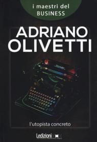 Adriano Olivetti. L'utopista concreto