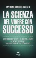 La scienza del vivere con successo. Il metodo completo che ti insegna a usare la mente spirituale per realizzare tutto ciò che vuoi