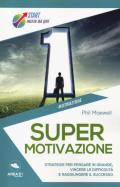 Supermotivazione. Strategie per pensare in grande, vincere le difficoltà e raggiungere il successo