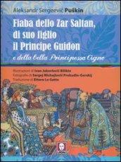 Fiaba dello Zar Saltan, di suo figlio il Principe Guidon e della bella Principessa Cigno. Ediz. integrale