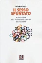 Il sesso spuntato. Il crepuscolo della riproduzione sessuale in Occidente