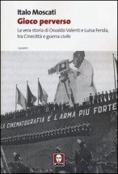 Gioco perverso. La vera storia di Osvaldo Valenti e Luisa Ferida, tra Cinecittà e guerra civile