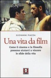 Una vita da film. Come il cinema e la filosofia possono aiutarci a vincere le sfide della vita