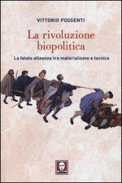 La rivoluzione biopolitica. La fatale alleanza tra materialismo e tecnica