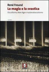 La magia e la svastica. Occultismo, New Age e nazionalsocialismo