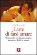 L'arte di farsi amare. Tutto quello che bisogna sapere per essere felici in amore