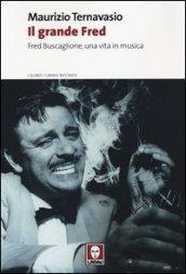 Il grande Fred. Fred Buscaglione, una vita in musica