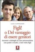 Figli! O del vantaggio di essere genitori. Incontri e dialoghi di uno psicoanalista con padri e madri, a loro volta figli