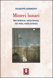 Misteri lunari. Nel folklore, nella favola, nel mito, nella scienza