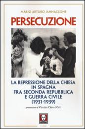 Persecuzione. La repressione della Chiesa in Spagna fra seconda repubblica e guerra civile (1931-1939)